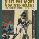 Napoléon n’est pas mort à Sainte-Hélène. Deux siècles d’uchronie