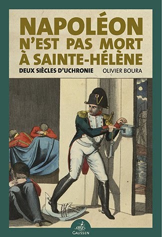 Napoléon n’est pas mort à Sainte-Hélène. Deux siècles d’uchronie