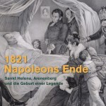 2021 Année Napoléon – La fin de Napoléon. Sainte-Hélène, Arenenberg et la naissance d’une légende, à Arenenberg