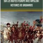 Sur les routes d’Europe avec Napoléon : histoires de grognards