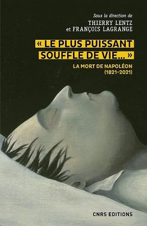 « Le plus puissant souffle de vie… ». La mort de Napoléon (1821-2021) [proceedings of the Symposium on the Death of Napoleon]