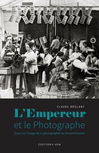 L’Empereur et le Photographe. Essai sur l’usage de la photographie au Second Empire