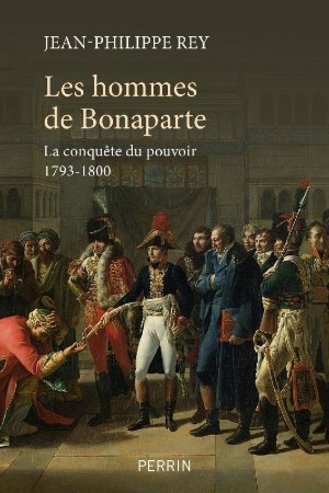 Les hommes de Bonaparte – La conquête du pouvoir 1793-1800