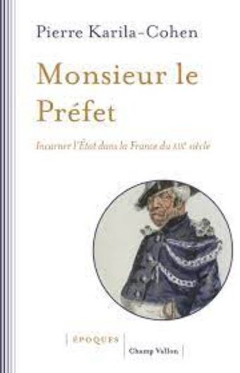 Monsieur le Préfet – Incarner l’Etat dans la France du XIXe siècle