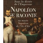 2021 Année Napoléon – Sous la dictée de l’Empereur. Napoléon se raconte, aux musées nationaux de l’île d’Aix