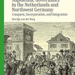 Napoleonic Governance in the Netherlands and Northwest Germany: Conquest, Incorporation, and Integration