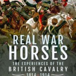 Real War Horses, The Experience of the British Cavalry 1814 – 1914