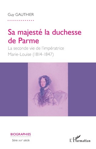 Sa Majesté la duchesse de Parme. La seconde vie de l’impératrice Marie- Louise (1814-1847)