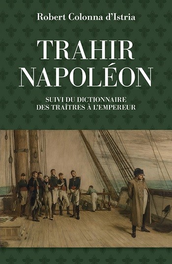 Trahir Napoléon. Suivi du Dictionnaire des traitres à l’Empereur