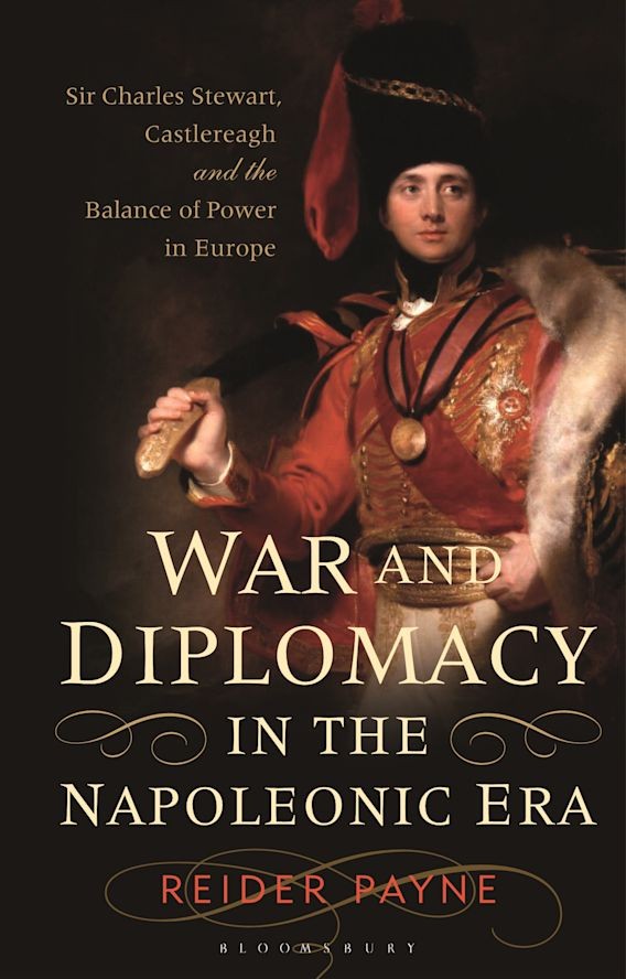 War and Diplomacy in the Napoleonic Era: Sir Charles Stewart, Castlereagh and the Balance of Power in Europe