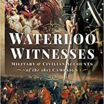Waterloo Witnesses: Military and Civilian Accounts of the 1815 Campaign