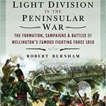 Wellington’s Light Division in the Peninsular War: The Formation, Campaigns & Battles of Wellington’s Famous Fighting Force, 1810