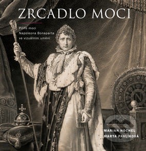 Zrcadlo moci. Pilíře moci Napoleona Bonaparta ve vizuálním umění (The Mirror of Power: Pillars of Napoleon Bonaparte’s Power in Visual Arts)