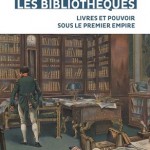 Napoléon et les bibliothèques. Livres et pouvoir sous le Premier Empire