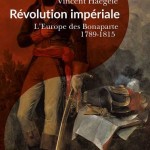 Révolution impériale. L’Europe des Bonaparte 1789-1815