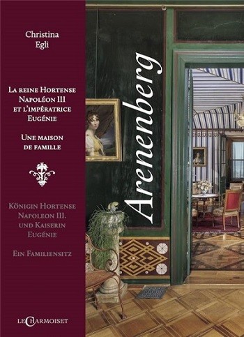 Arenenberg. La reine Hortense, Napoléon III et l’impératrice Eugénie : une maison de famille