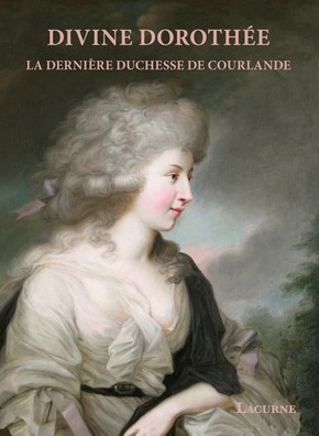 Divine Dorothée. La dernière duchesse de Courlande