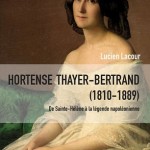 Hortense Thayer-Bertrand (1810-1889). De Sainte-Hélène à la légende napoléonienne