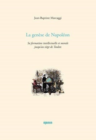 La genèse de Napoléon. Sa formation intellectuelle et morale jusqu’au siège de Toulon