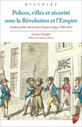 Polices, villes et sécurité sous la Révolution et l’Empire. L’ordre public urbain dans l’espace belge, 1780-1814