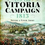 Wellington and the Vitoria Campaign 1813. Never a finer army