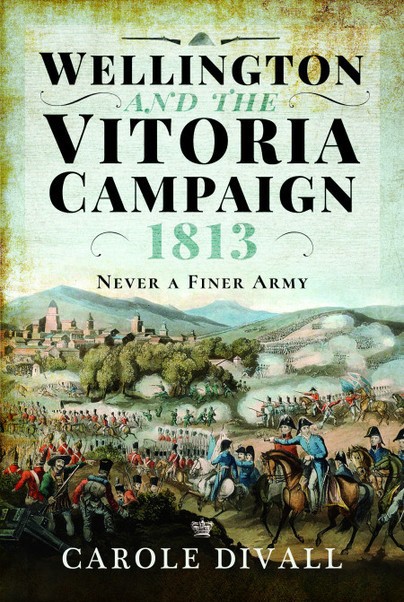 Wellington and the Vitoria Campaign 1813. Never a finer army