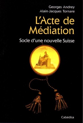 L’Acte de Médiation. Socle d’une nouvelle Suisse