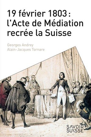 19 février 1803 : l’Acte de Médiation recrée la suisse