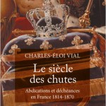 Le siècle des chutes. Abdications et déchéances en France. 1814-1870