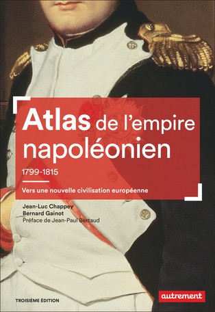 Atlas de l’empire napoléonien. Vers une nouvelle civilisation européenne (1799-1815) (3e éd.)