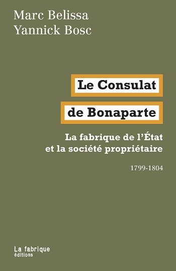 Le Consulat de Bonaparte. La fabrique de l’État et la société propriétaire. 1799-1804