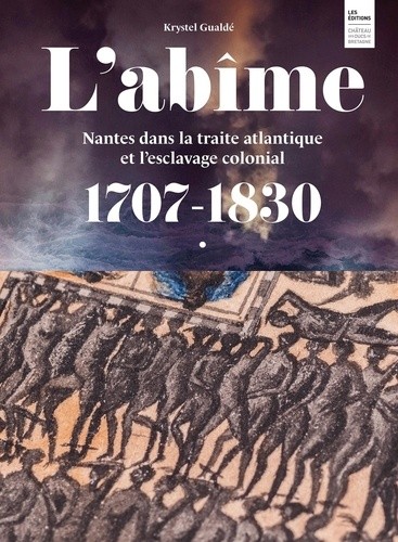 L’abîme. Nantes dans la traite atlantique et l’esclavage colonial 1707-1830