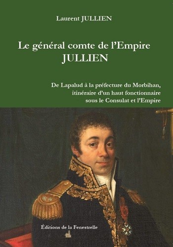 Le général comte de l’Empire Jullien. De Lapalud à la préfecture du Morbihan, itinéraire d’un haut fonctionnaire sous le Consulat et l’Empire