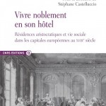 Vivre noblement en son hôtel. Résidences aristocratiques et vie sociale dans les capitales européennes au XVIIIe siècle