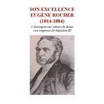 Son Excellence Eugène Rouher. L’auvergnat aux valeurs de droite, vice-empereur de Napoléon III