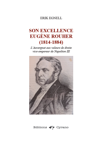 Son Excellence Eugène Rouher. L’auvergnat aux valeurs de droite, vice-empereur de Napoléon III