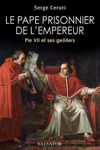 Le pape prisonnier de l’empereur. Pie VII et ses geôliers
