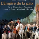 L’Empire de la paix. De la Révolution à Napoléon : quand la France réunissait l’Europe