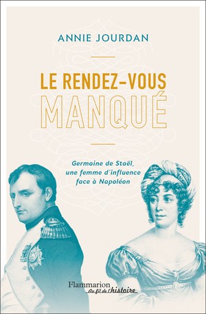 Le rendez-vous manqué. Germaine de Staël une femme d’influence face à Napoléon