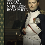 Moi, Napoléon Bonaparte. Autobiographie imaginaire de l’Empereur