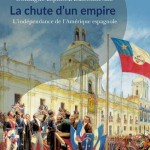 La chute d’un empire. L’indépendance de l’Amérique espagnole