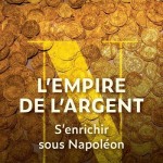 L’empire de l’argent. S’enrichir sous Napoléon