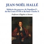 Jean-Noël Hallé. Médecin des pauvres, de Napoléon Ier, du Roi Louis XVIII et du futur Charles X. Professeur d’hygiène et Savant