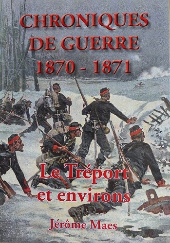 Chroniques de guerre 1870-1871. Le Tréport et environs
