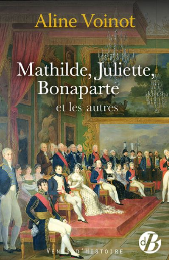 Mathilde, Juliette, Bonaparte et les autres (roman historique)