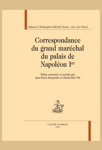 Jean-Pierre Samoyault, Charles-Éloi Vial : « sa correspondance doit permettre de mieux comprendre la place exacte du grand maréchal Duroc dans la « galaxie » napoléonienne » (octobre 2023)