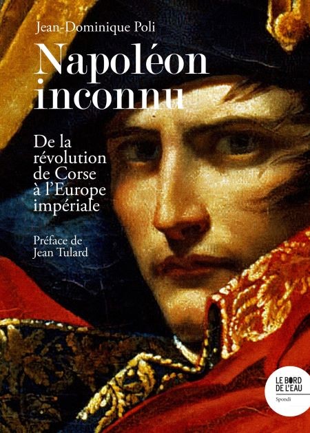 Napoléon inconnu. De la révolution de Corse à l’Europe impériale (essai)