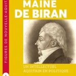 Maine de Biran. Un intellectuel aquitain en politique (biographie)