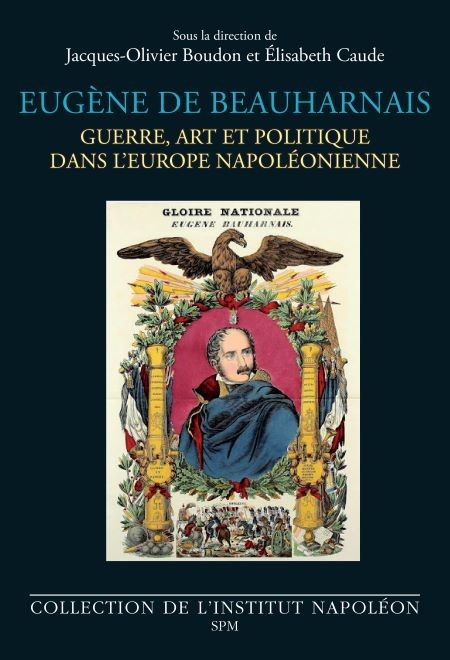 Eugène de Beauharnais. Guerre, art et politique dans l’Europe napoléonienne (actes de colloque)