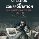 De la création à la confrontation. Diffusion et politique des images, 1750-1848 (ouvrage collectif)